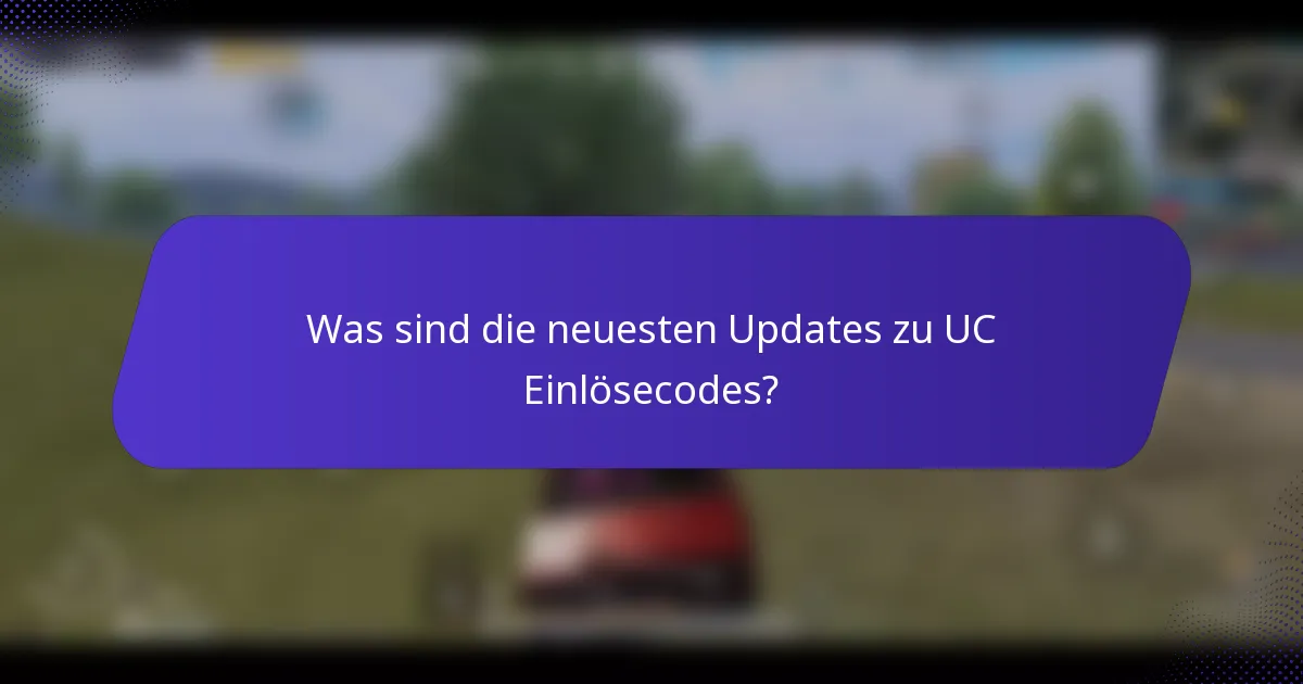 Was sind die neuesten Updates zu UC Einlösecodes?