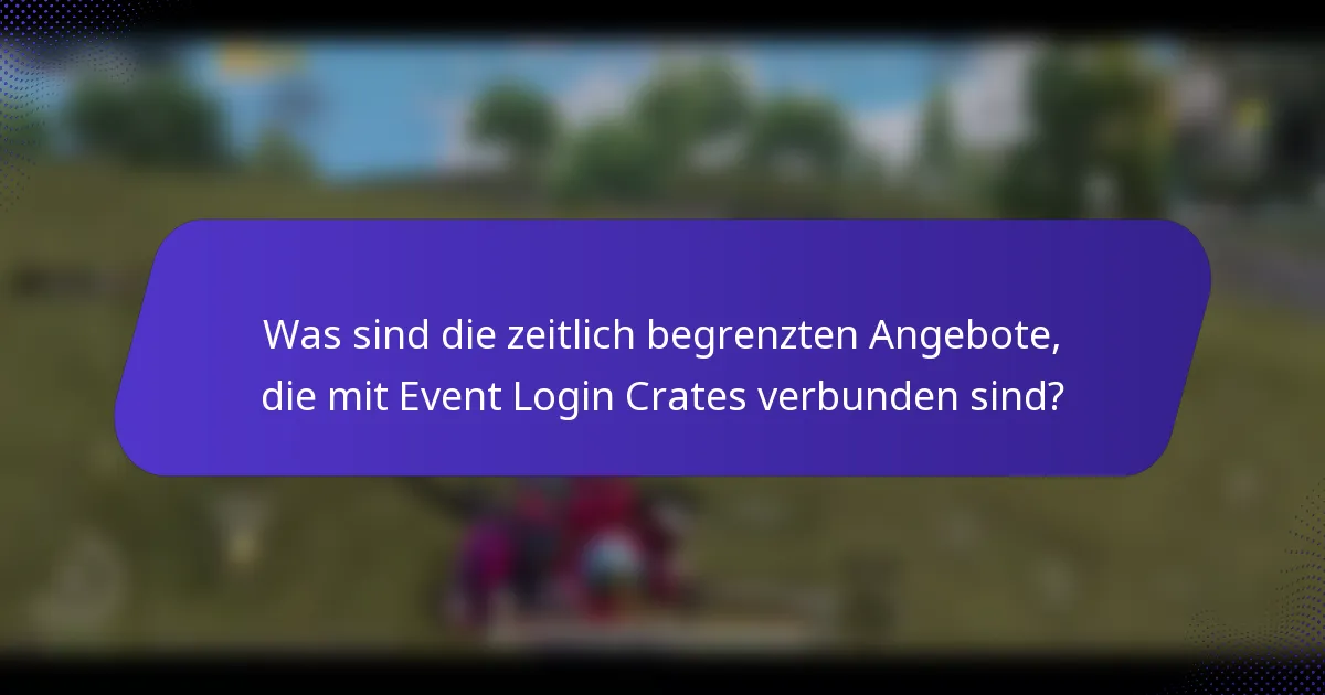 Was sind die zeitlich begrenzten Angebote, die mit Event Login Crates verbunden sind?